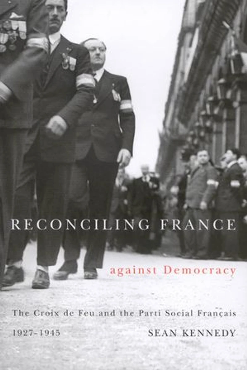 Reconciling France against Democracy: the Croix de Feu and Parti Social Français, 1927-1945