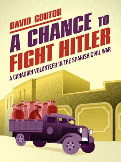 A Chance To Fight Hitler: Canadian Volunteer The Spanish Civil War
