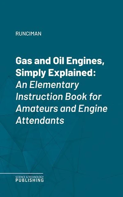 Gas and Oil Engines, Simply Explained: An Elementary Instruction Book for Amateurs and Engine Attendants