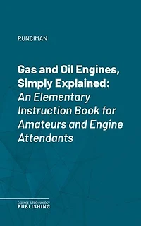 Gas and Oil Engines, Simply Explained: An Elementary Instruction Book for Amateurs and Engine Attendants