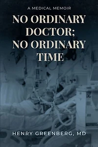 No Ordinary Doctor; No Ordinary Time: A Medical Memoir