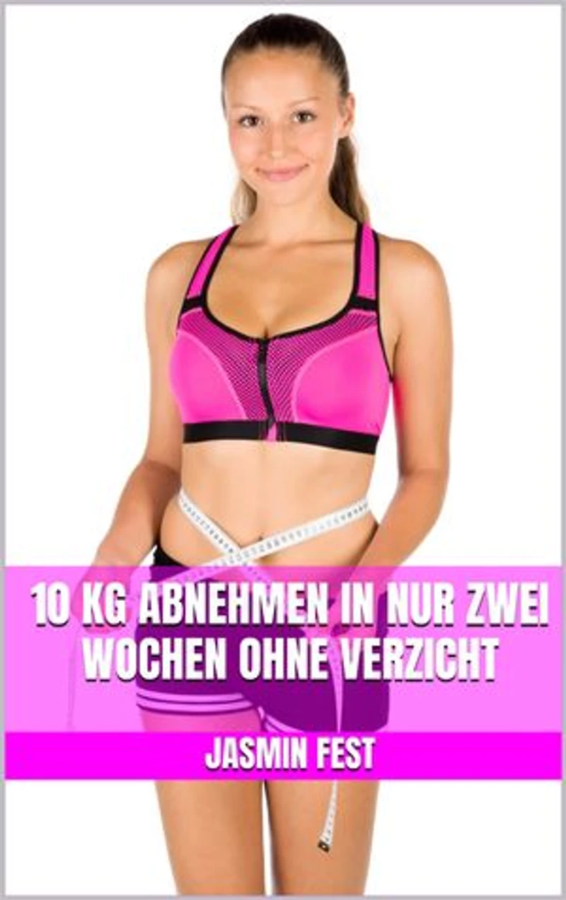 10 kg abnehmen in nur zwei Wochen ohne Verzicht: Mit Leichtigkeit schlank werden und sich endlich wieder wohlfühlen – Schnell Fett verbrennen ohne Verzicht auf leckeres Essen