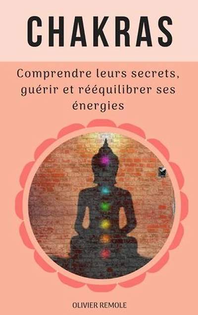 Chakras : comprendre leurs secrets, guérir et rééquilibrer ses énergies