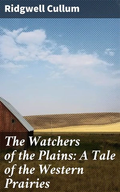 The Watchers of the Plains: A Tale of the Western Prairies: Enriched edition. A Frontier Feud: Cowboys, Rivalry, and Danger on the Western Prairies