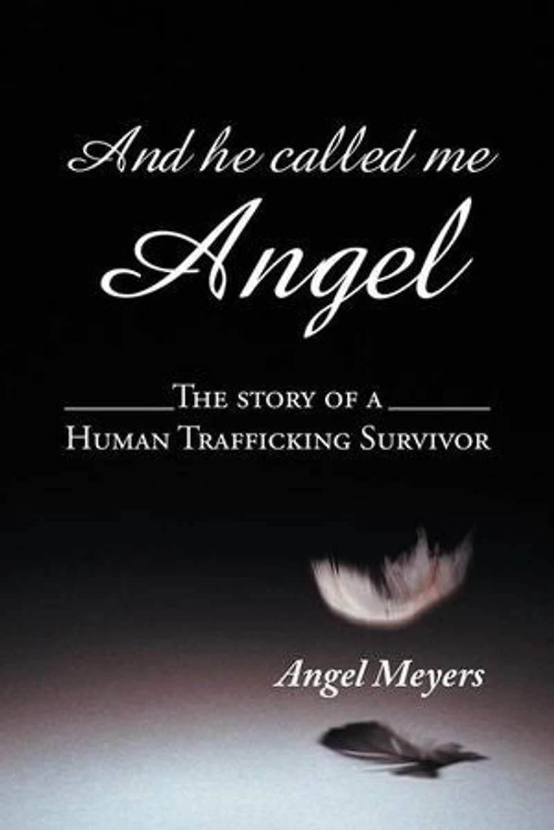 And he called me Angel: The story of a Human Trafficking Survivor