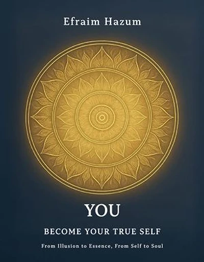 You - Become Your True Self: From Illusion to Essence, From Self to Soul