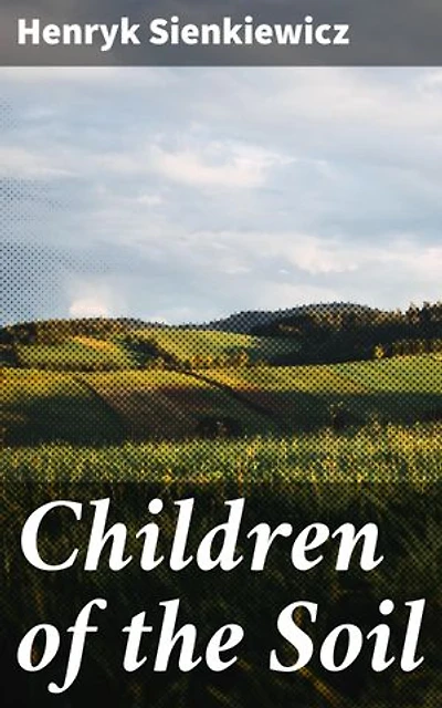 Children of the Soil: Enriched edition. A Sweeping Tale of Rural Life and Social Justice in 19th Century Poland