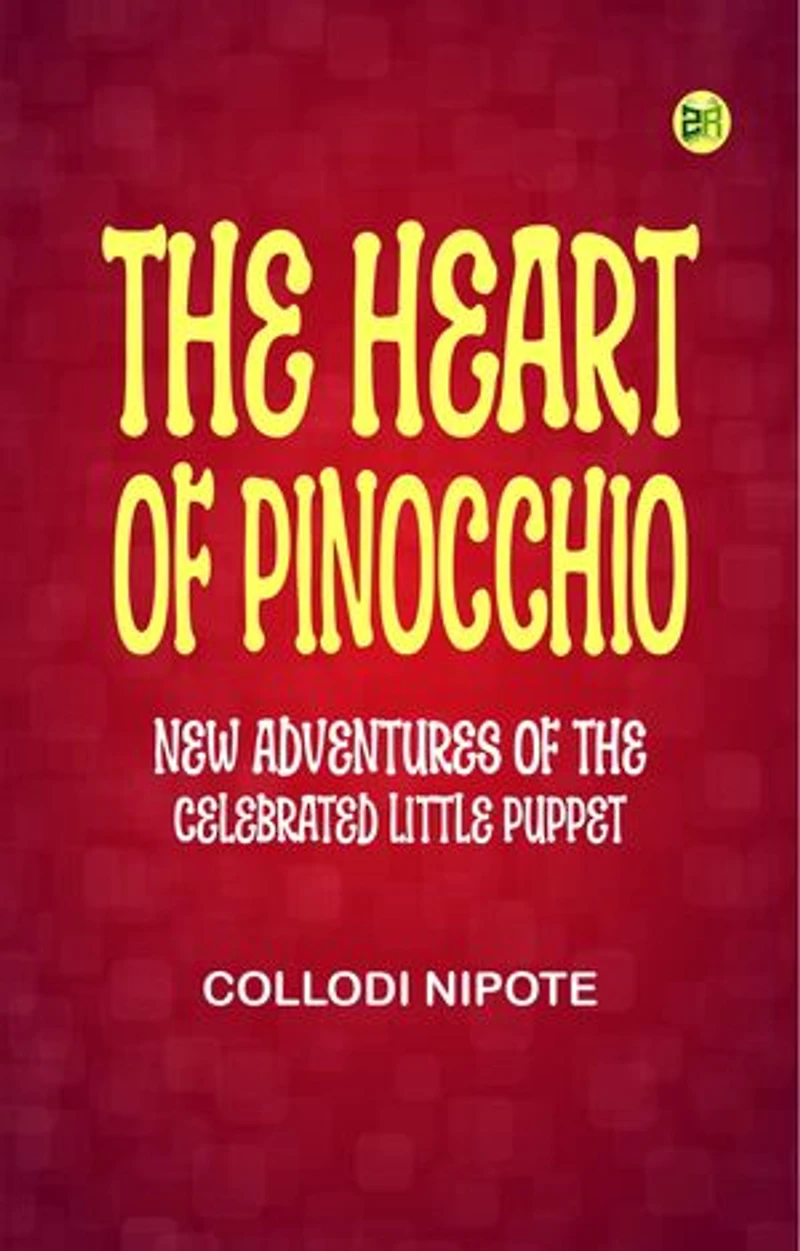 The Heart of Pinocchio New Adventures of the Celebrated Little Puppet