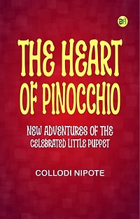 The Heart of Pinocchio New Adventures of the Celebrated Little Puppet