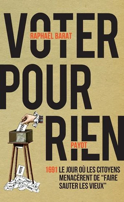 Voter pour rien: 1691, le jour où les citoyens menacèrent de faire sauter vieux