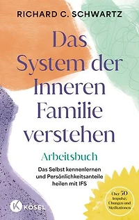 Das System der Inneren Familie verstehen – Arbeitsbuch: Das Selbst kennenlernen und Persönlichkeitsanteile heilen mit IFS - Über 50 Impulse, Übungen und Meditationen