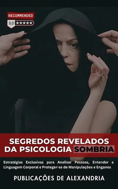 Segredos Revelados da Psicologia Sombria: Estratégias Exclusivas para Analisar Pessoas, Entender a Linguagem Corporal e Proteger-se de Manipulações e Enganos.