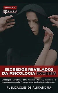 Segredos Revelados da Psicologia Sombria: Estratégias Exclusivas para Analisar Pessoas, Entender a Linguagem Corporal e Proteger-se de Manipulações e Enganos.