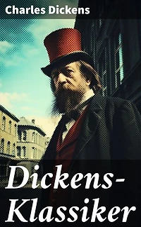 Dickens-Klassiker: Bereicherte Ausgabe. Doktor Marigold, Oliver Twist, Klein-Dorrit, Der Weihnachtsabend,David Copperfield, Der Kampf des Lebens...