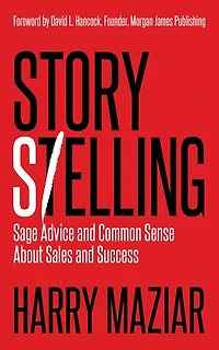Story Selling: Sage Advice and Common Sense About Sales and Success