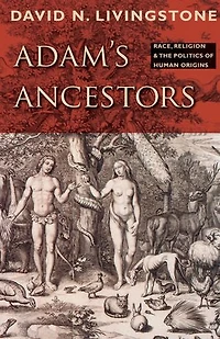 Adam's Ancestors: Race, Religion, And The Politics Of Human Origins