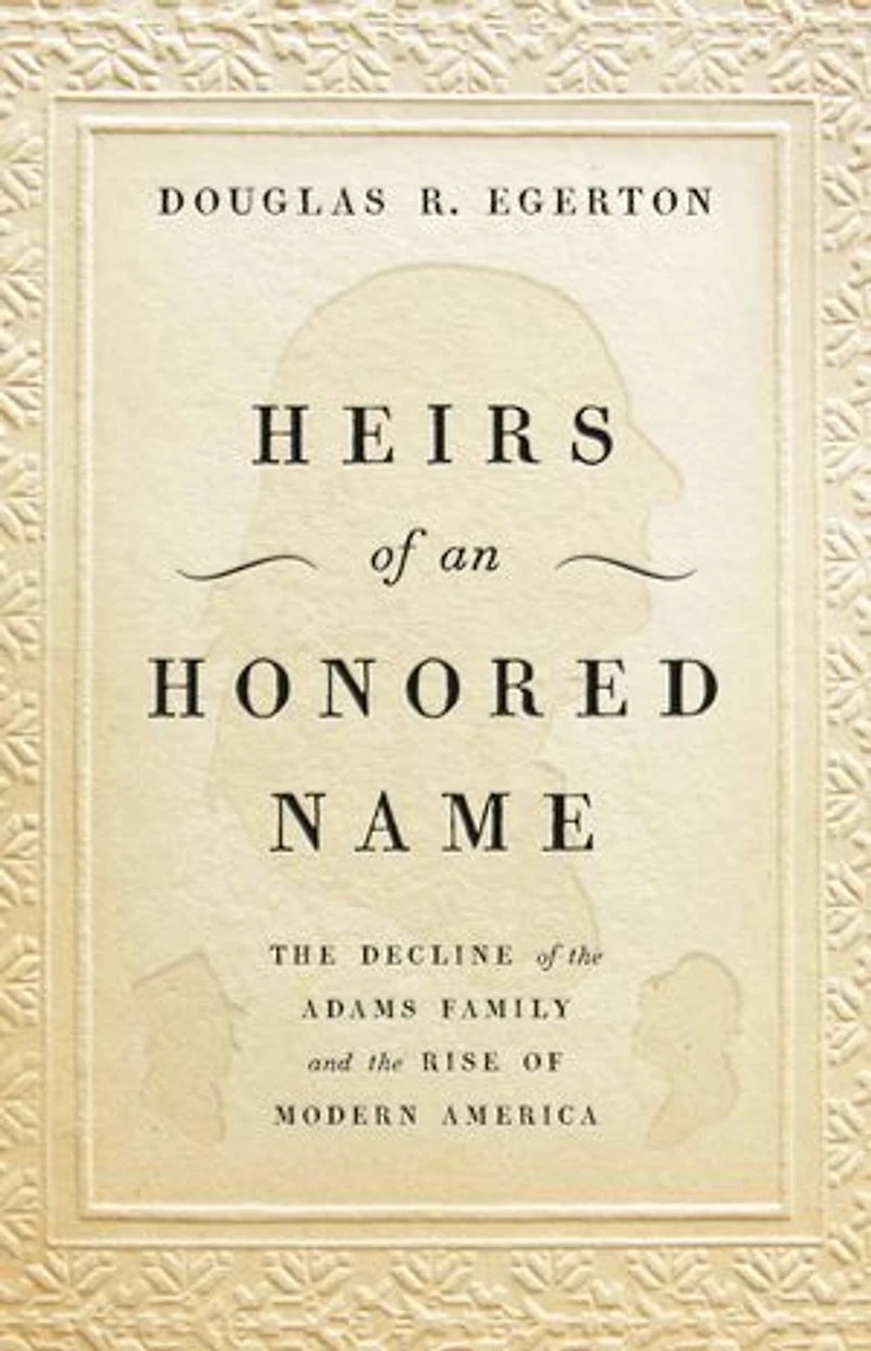 Heirs Of An Honored Name: The Decline Adams Family And Rise Modern America