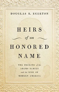 Heirs Of An Honored Name: The Decline Adams Family And Rise Modern America