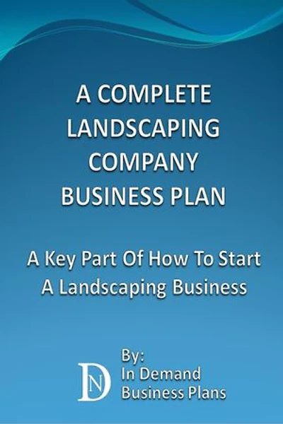 A Complete Landscaping Company Business Plan: A Key Part Of How To Start A Landscaping Business