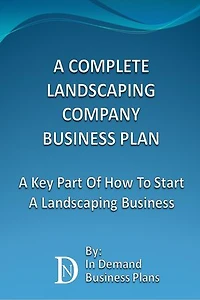 A Complete Landscaping Company Business Plan: A Key Part Of How To Start A Landscaping Business