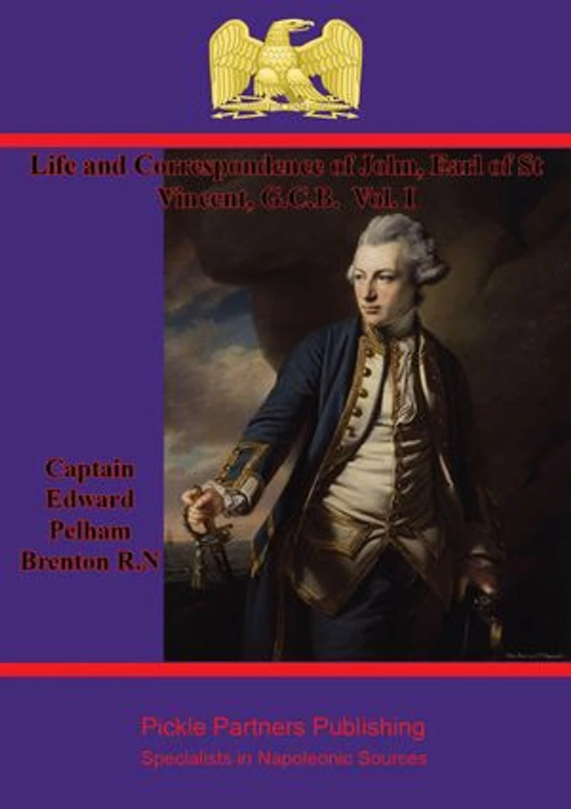 Life and Correspondence of John, Earl of St Vincent, G.C.B. Vol. I: Admiral of the Fleet &C. &C. & C.