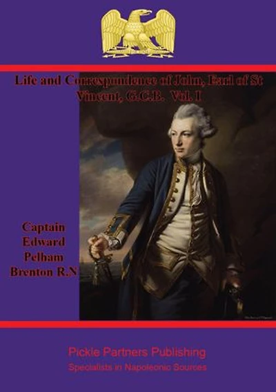 Life and Correspondence of John, Earl of St Vincent, G.C.B. Vol. I: Admiral of the Fleet &C. &C. & C.