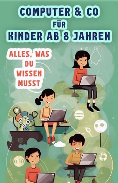 Computer & Co. für Kinder ab 8 Jahren: Alles, was du wissen musst