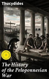 The History of the Peloponnesian War: Enriched edition. Historical Account of the War between Sparta and Athens