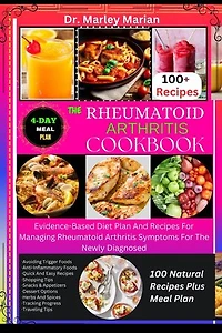 THE RHEUMATOID ARTHRITIS COOKBOOK: 100 Natural Recipes Plus 20 Days Meal Plan: Evidence-Based Diet Plan And Recipes For Managing Rheumatoid Arthritis Symptoms For The Newly Diagnosed
