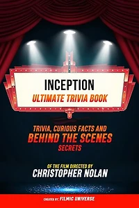 Inception - Ultimate Trivia Book: Trivia, Curious Facts And Behind The Scenes Secrets Of The Film Directed By Christopher Nolan