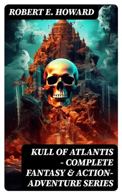 KULL OF ATLANTIS - Complete Fantasy & Action-Adventure Series: Enriched edition. KULL OF ATLANTIS - Complete Fantasy & Action-Adventure Series