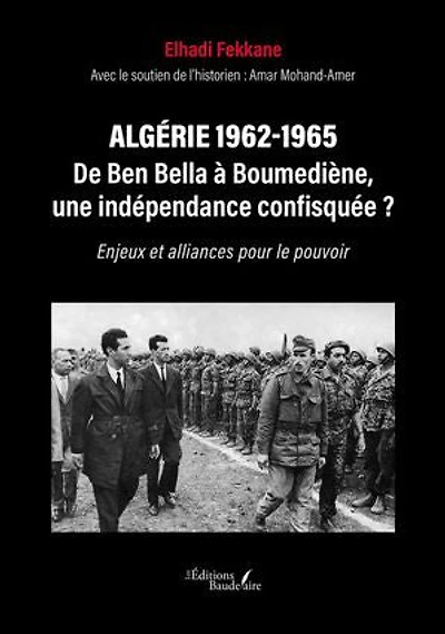 Algérie 1962-1965 – De Ben Bella à Boumediène, une indépendance confisquée ?: Enjeux et alliances pour le pouvoir