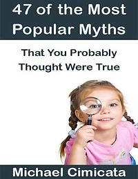 47 of the Most Popular Myths That You Probably Thought Were True
