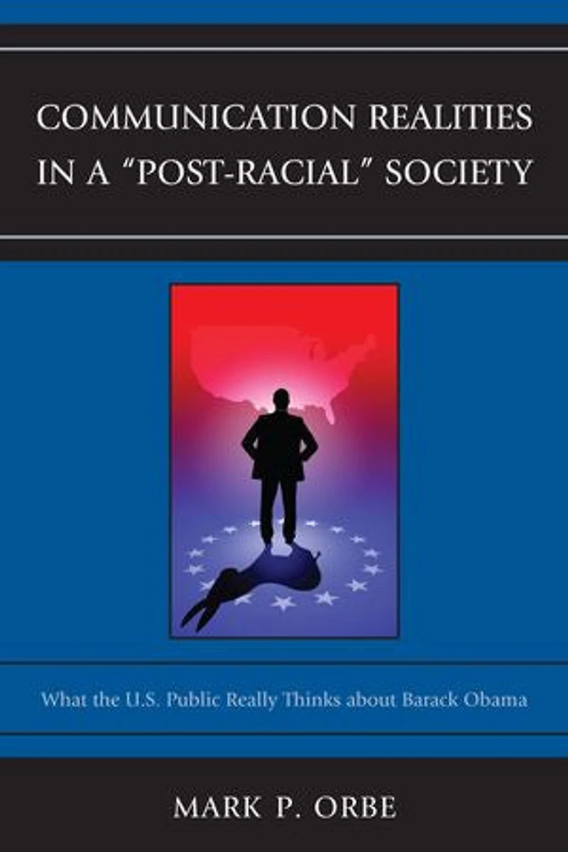 Communication Realities a "Post-Racial" Society: What the U.S. Public Really Thinks of President Barack Obama