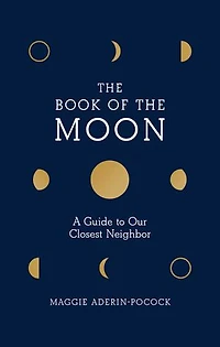 the Book of Moon: A Guide to Our Closest Neighbor