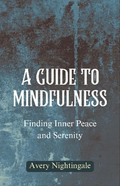 A Guide to Mindfulness: Finding Inner Peace and Serenity