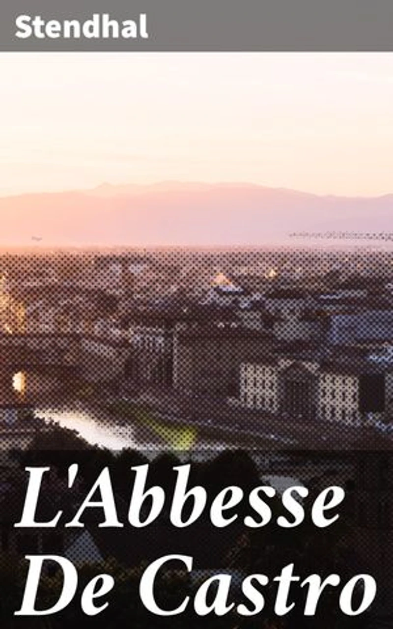L'Abbesse De Castro: Amour interdit et trahison dans l'Italie médiévale : un roman captivant de Stendhal