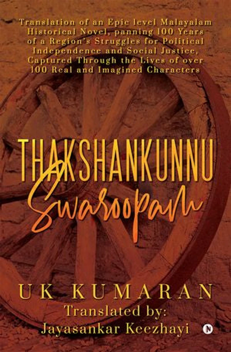 Thakshankunnu Swaroopam: Translation of an Epic level Malayalam Historical Novel, panning 100 Years of a Region’s Struggles for Political Independence and Social Justice, Captured Through the Lives of Over 100 Real and Imagined Characters