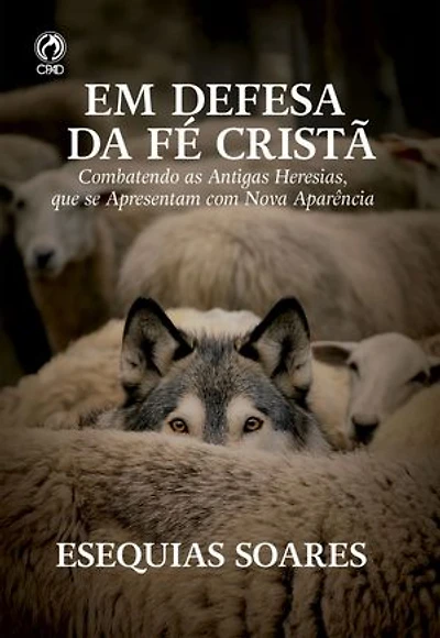 Em Defesa da Fé Cristã: Combatendo as antigas heresias, que se apresentam com nova aparência