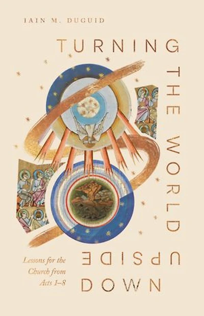 Turning the World Upside Down: Lessons for Church from Acts 1–8