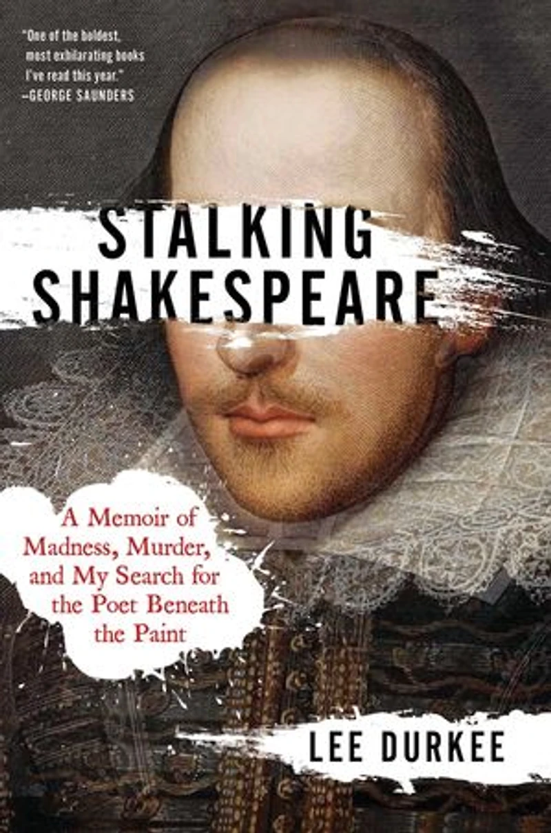 Stalking Shakespeare: A Memoir Of Madness, Murder, And My Search For The Poet Beneath Paint