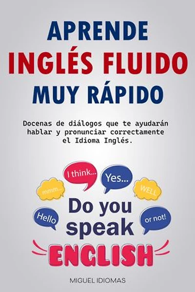Aprende Inglés Fluido muy Rápido: Guía completa con ejercicios y ejemplos reales de conversación