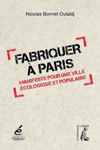 Fabriquer à Paris: Manifeste pour une ville écologique et populaire