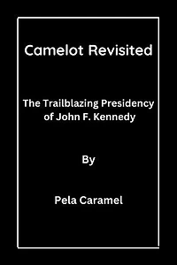 Camelot Revisited: The Trailblazing Presidency of John F. Kennedy