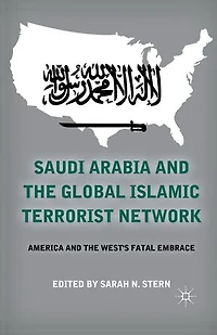 Saudi Arabia and the Global Islamic Terrorist Network: America West's Fatal Embrace