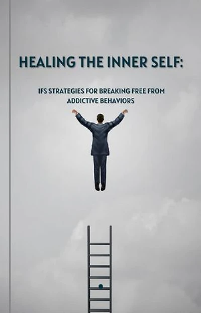 Healing the Inner Self: IFS Strategies for Breaking Free from Addictive Behaviors