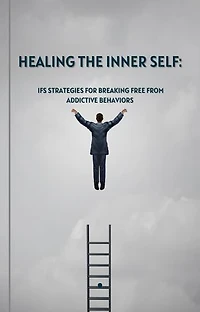 Healing the Inner Self: IFS Strategies for Breaking Free from Addictive Behaviors
