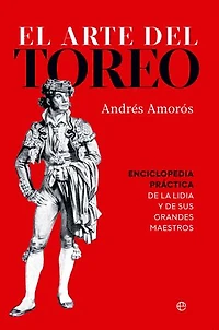 El arte del toreo: Enciclopedia práctica de la lidia y de sus grandes maestros