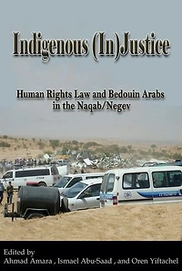 Indigenous (In)Justice: Human Rights Law and Bedouin Arabs the Naqab/Negev