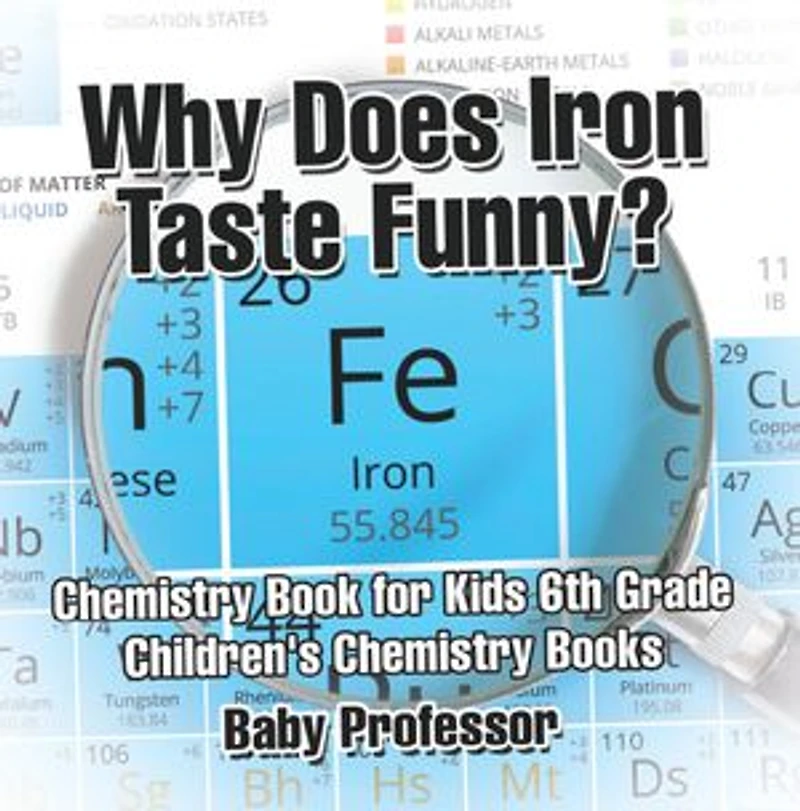 Why Does Iron Taste Funny? Chemistry Book for Kids 6th Grade Children's Books